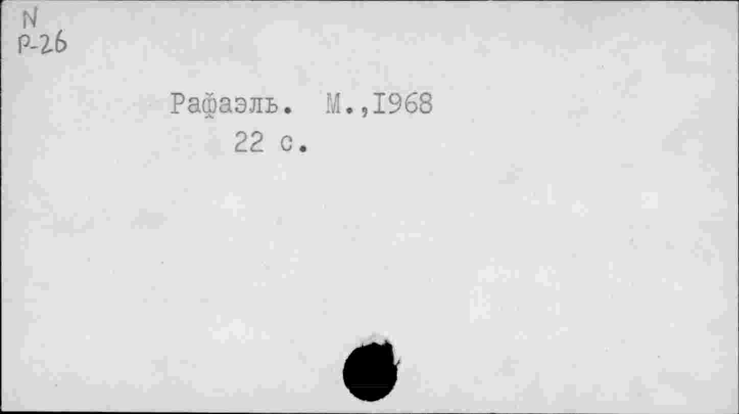 ﻿N Р-2.6
Рафаэль. M.,I968
22 с.